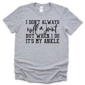 I Don't Always Roll A Joint But When I Do It's My Ankle, Sarcastic Adult Shirt